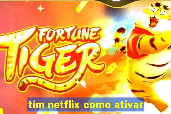 tim netflix como ativar